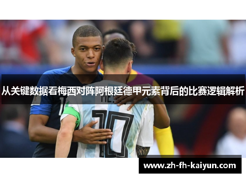 从关键数据看梅西对阵阿根廷德甲元素背后的比赛逻辑解析 从关键数据看梅西对阵阿根廷德甲元素背后的比赛逻辑解析