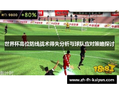 世界杯高位防线战术得失分析与球队应对策略探讨 世界杯高位防线战术得失分析与球队应对策略探讨