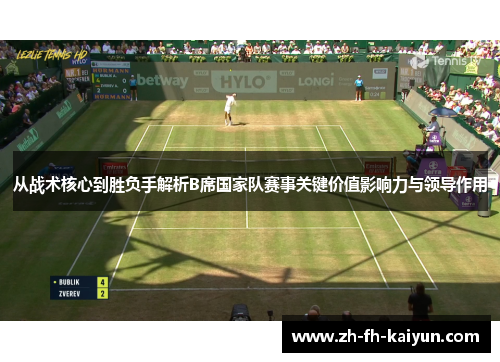从战术核心到胜负手解析B席国家队赛事关键价值影响力与领导作用 从战术核心到胜负手解析B席国家队赛事关键价值影响力与领导作用