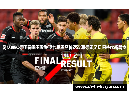 勒沃库森德甲赛季不败登顶书写黑马神话改写德国足坛旧秩序新篇章 勒沃库森德甲赛季不败登顶书写黑马神话改写德国足坛旧秩序新篇章