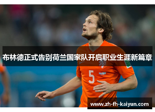布林德正式告别荷兰国家队开启职业生涯新篇章