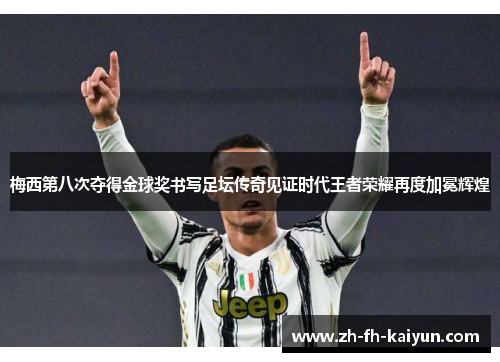 梅西第八次夺得金球奖书写足坛传奇见证时代王者荣耀再度加冕辉煌 梅西第八次夺得金球奖书写足坛传奇见证时代王者荣耀再度加冕辉煌